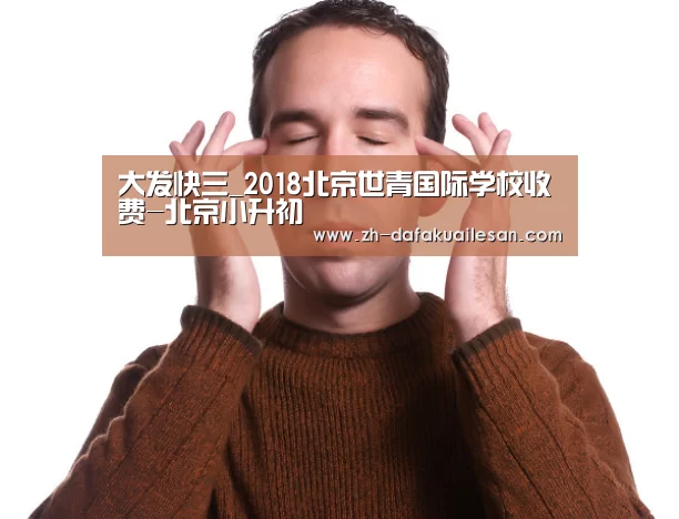 大发快三_2018北京世青国际学校收费-北京小升初(图2) 大发快三