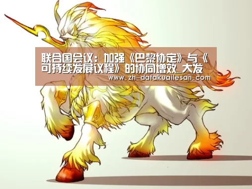 联合国会议:加强《巴黎协定》与《可持续发展议程》的协同增效_大发快三(图3) 大发快三